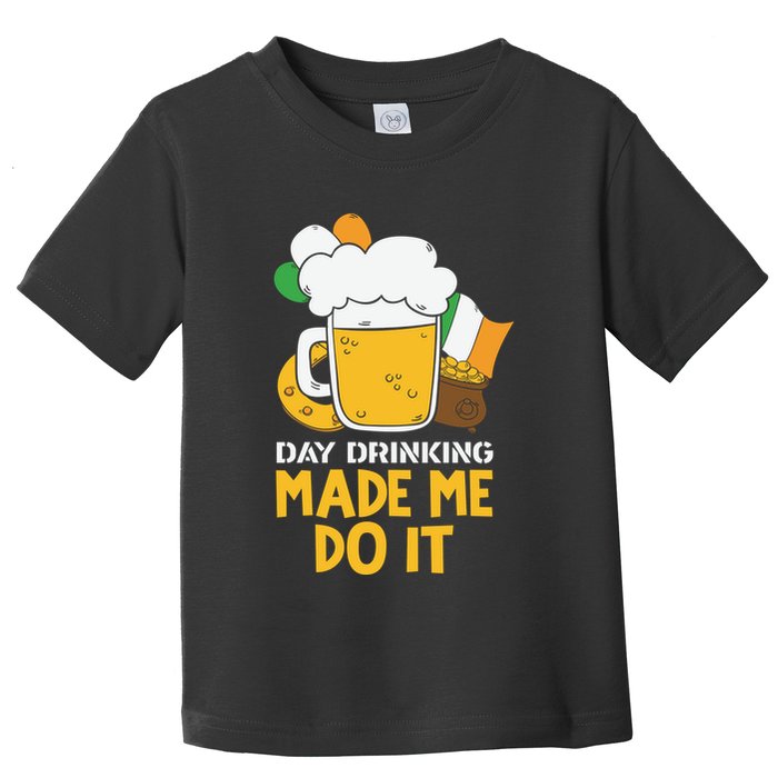 Day Drinking Made Me Do It St Patricks Day Toddler T-Shirt