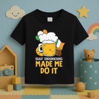 Day Drinking Made Me Do It St Patricks Day Toddler T-Shirt