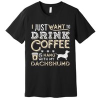 Dachshund Doxie Mom Dad I Just Want Hang Drink Coffee gift Premium T-Shirt