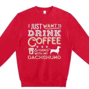 Dachshund Doxie Mom Dad I Just Want Hang Drink Coffee gift Premium Crewneck Sweatshirt