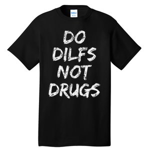 Do Dilfs Not Drugs Tall T-Shirt