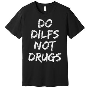 Do Dilfs Not Drugs Premium T-Shirt