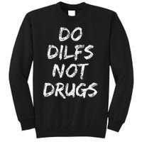 Do Dilfs Not Drugs Tall Sweatshirt