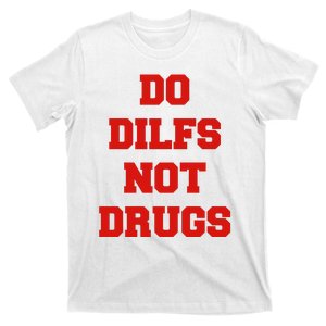 Do Dilfs Not Drugs T-Shirt