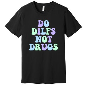 DO DILFS NOT DRUGS Premium T-Shirt