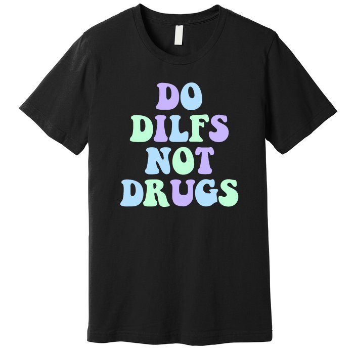 DO DILFS NOT DRUGS Premium T-Shirt