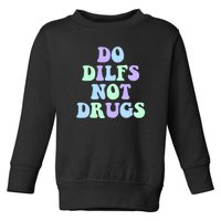 DO DILFS NOT DRUGS Toddler Sweatshirt