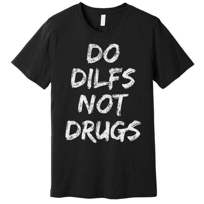 Do Dilfs Not Drugs Premium T-Shirt