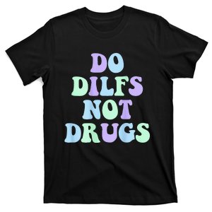 DO DILFS NOT DRUGS T-Shirt