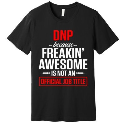 Dnp Doctor Of Nursing Practice Job Title Rn Nurse Gift Premium T-Shirt