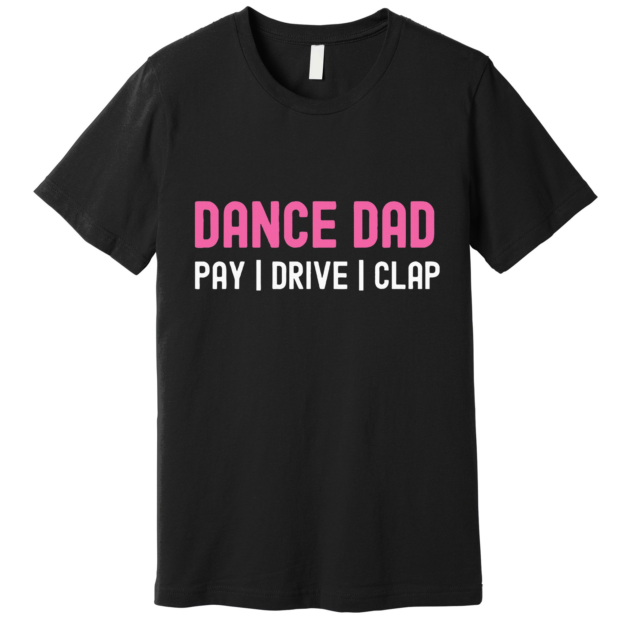 Dance Dad Pay Drive Clap Premium T-Shirt