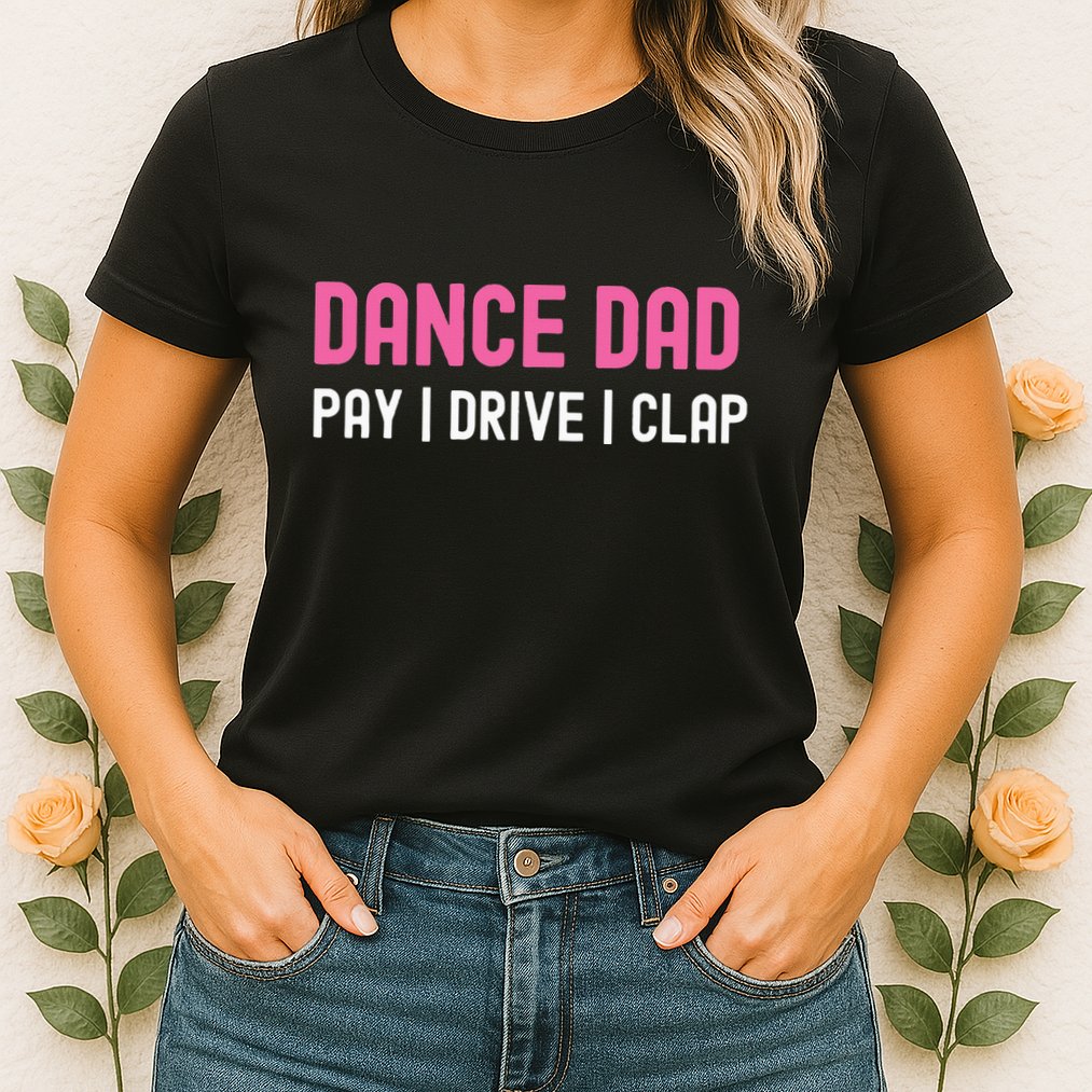 Dance Dad Pay Drive Clap Womens T-Shirt