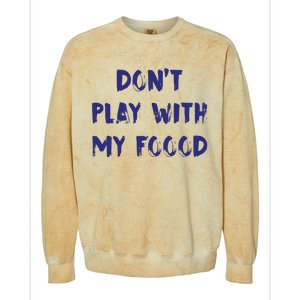 Dog Dont Play With My Foood Colorblast Crewneck Sweatshirt