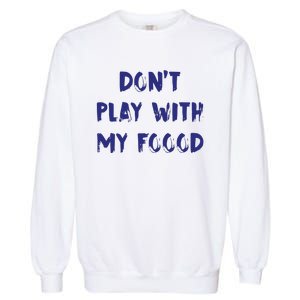 Dog Dont Play With My Foood Garment-Dyed Sweatshirt