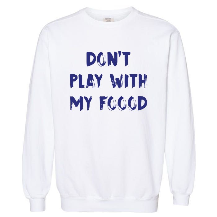 Dog Dont Play With My Foood Garment-Dyed Sweatshirt