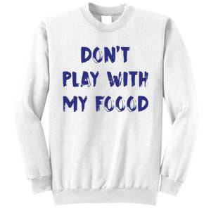 Dog Dont Play With My Foood Sweatshirt