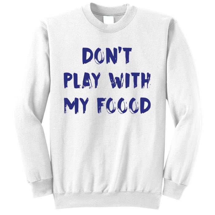 Dog Dont Play With My Foood Sweatshirt