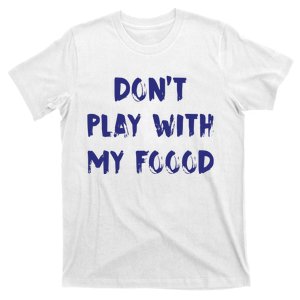 Dog Dont Play With My Foood T-Shirt