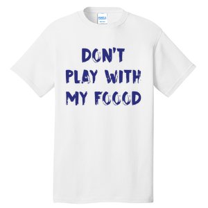 Dog Dont Play With My Foood Tall T-Shirt