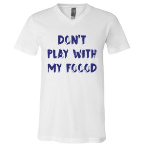 Dog Dont Play With My Foood V-Neck T-Shirt