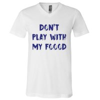 Dog Dont Play With My Foood V-Neck T-Shirt