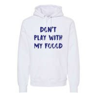 Dog Dont Play With My Foood Premium Hoodie