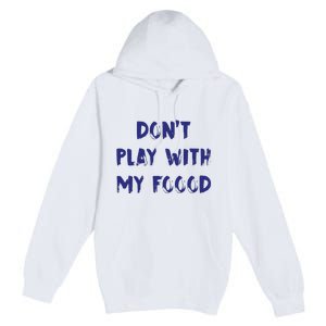 Dog Dont Play With My Foood Premium Pullover Hoodie