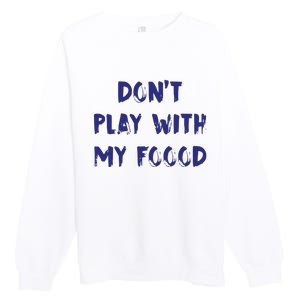 Dog Dont Play With My Foood Premium Crewneck Sweatshirt