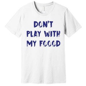 Dog Dont Play With My Foood Premium T-Shirt