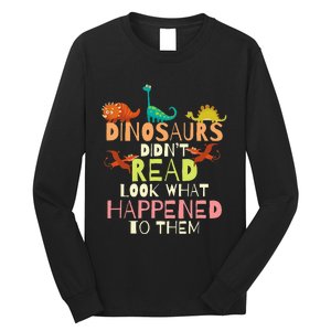 Dinosaurs Didnt Read Look What Happened To Them Teacher Long Sleeve Shirt