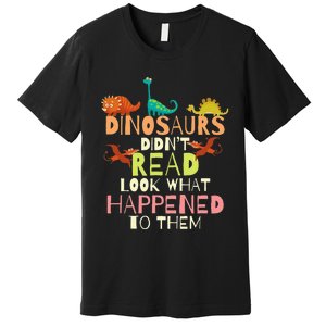 Dinosaurs Didnt Read Look What Happened To Them Teacher Premium T-Shirt