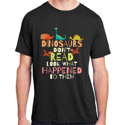 Dinosaurs Didnt Read Look What Happened To Them Teacher Adult ChromaSoft Performance T-Shirt