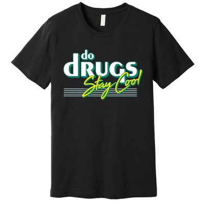 Do Drugs Stay Cool Premium T-Shirt