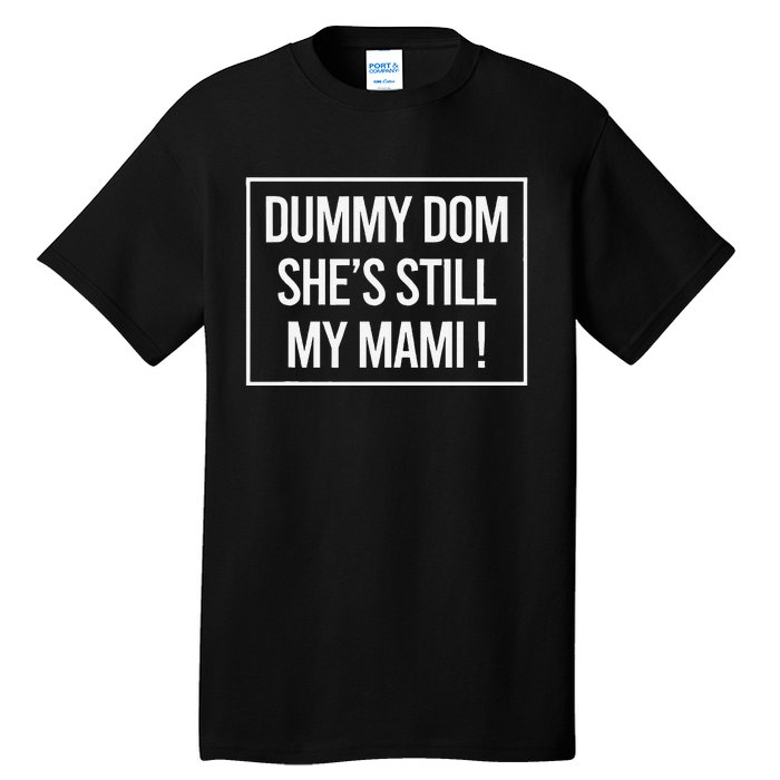 Dummy Dom SheS Still My Mami! Family Mother Mom Funny Tall T-Shirt