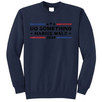 Dnc Do Something Kamala Harris Walz 2024 President Campaign Tall Sweatshirt