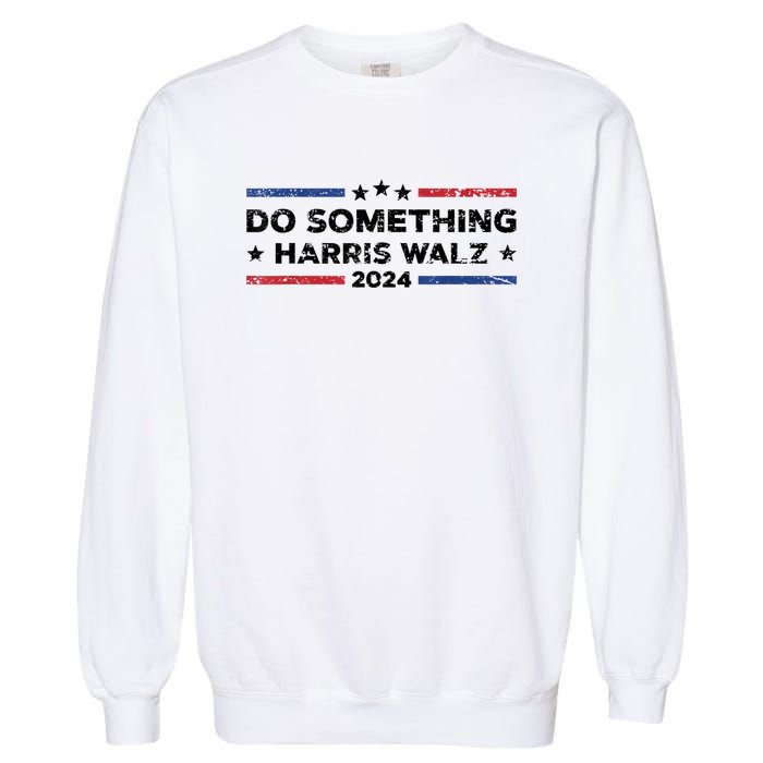 Dnc Do Something Kamala Harris Walz 2024 President Campaign Garment-Dyed Sweatshirt