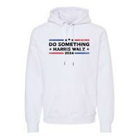 Dnc Do Something Kamala Harris Walz 2024 President Campaign Premium Hoodie