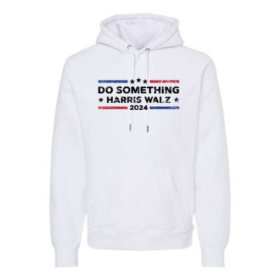 Dnc Do Something Kamala Harris Walz 2024 President Campaign Premium Hoodie