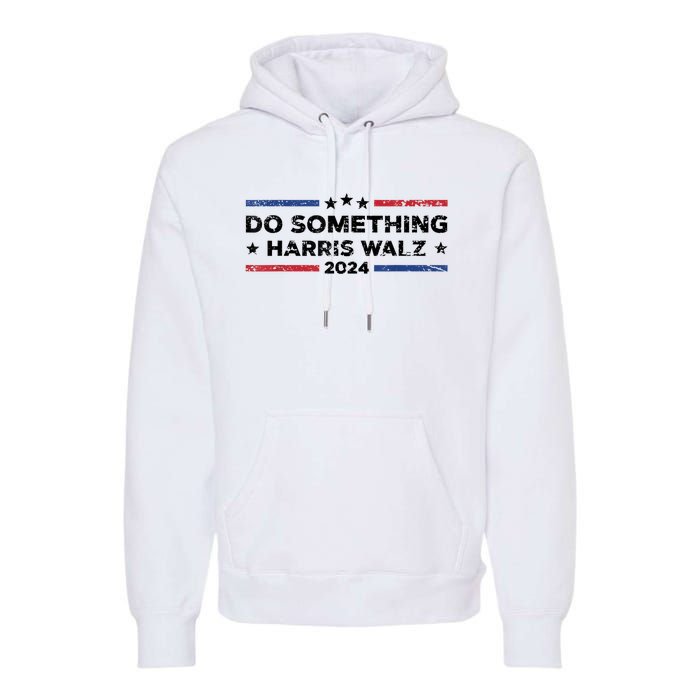 Dnc Do Something Kamala Harris Walz 2024 President Campaign Premium Hoodie