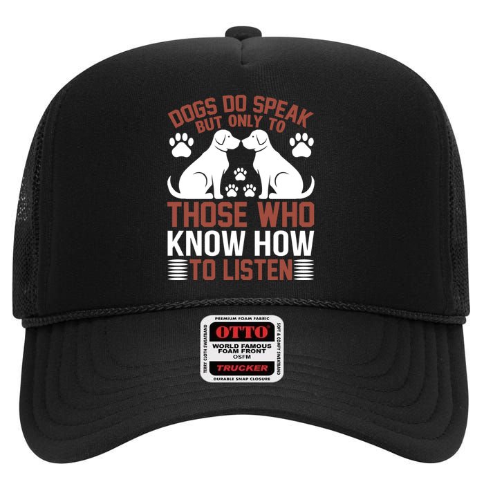 DOGS DO SPEAK BUT ONLY TO THOSE WHO KNOW HOW TO LISTEN High Crown Mesh Back Trucker Hat