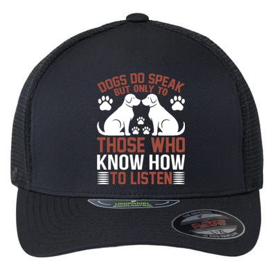 DOGS DO SPEAK BUT ONLY TO THOSE WHO KNOW HOW TO LISTEN Flexfit Unipanel Trucker Cap