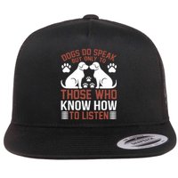 DOGS DO SPEAK BUT ONLY TO THOSE WHO KNOW HOW TO LISTEN Flat Bill Trucker Hat