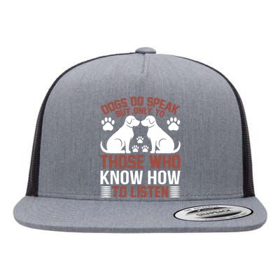 DOGS DO SPEAK BUT ONLY TO THOSE WHO KNOW HOW TO LISTEN Flat Bill Trucker Hat