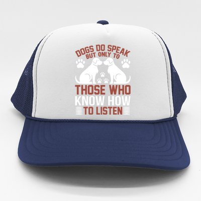 DOGS DO SPEAK BUT ONLY TO THOSE WHO KNOW HOW TO LISTEN Trucker Hat