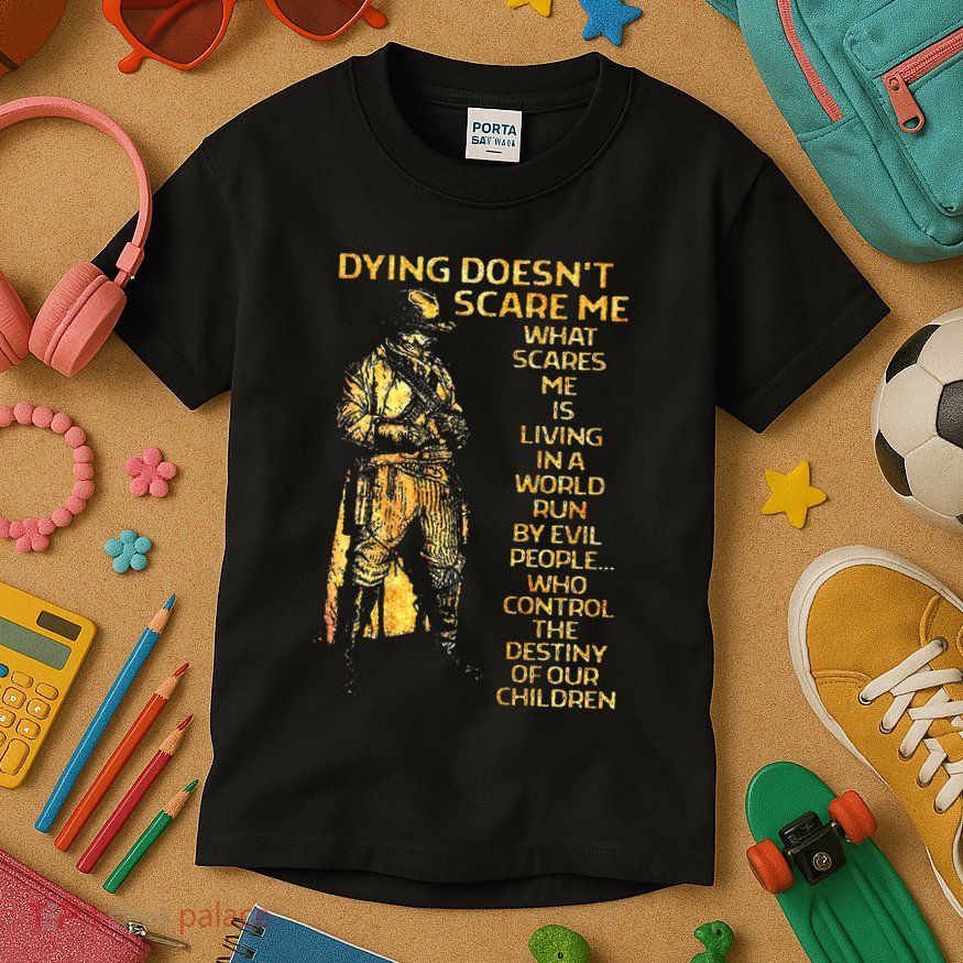 Dying DoesnT Scare Me What Scares Me Kids T-Shirt
