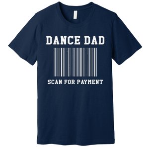 Dance Dad Scan For Payment Dancer Father Dancing Joke Premium T-Shirt