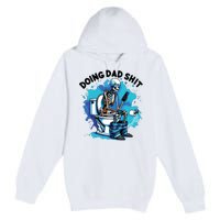 Doing Dad Shit Funny Dad FatherS Day Premium Pullover Hoodie