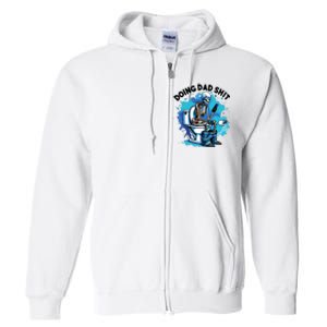 Doing Dad Shit Funny Dad FatherS Day Full Zip Hoodie