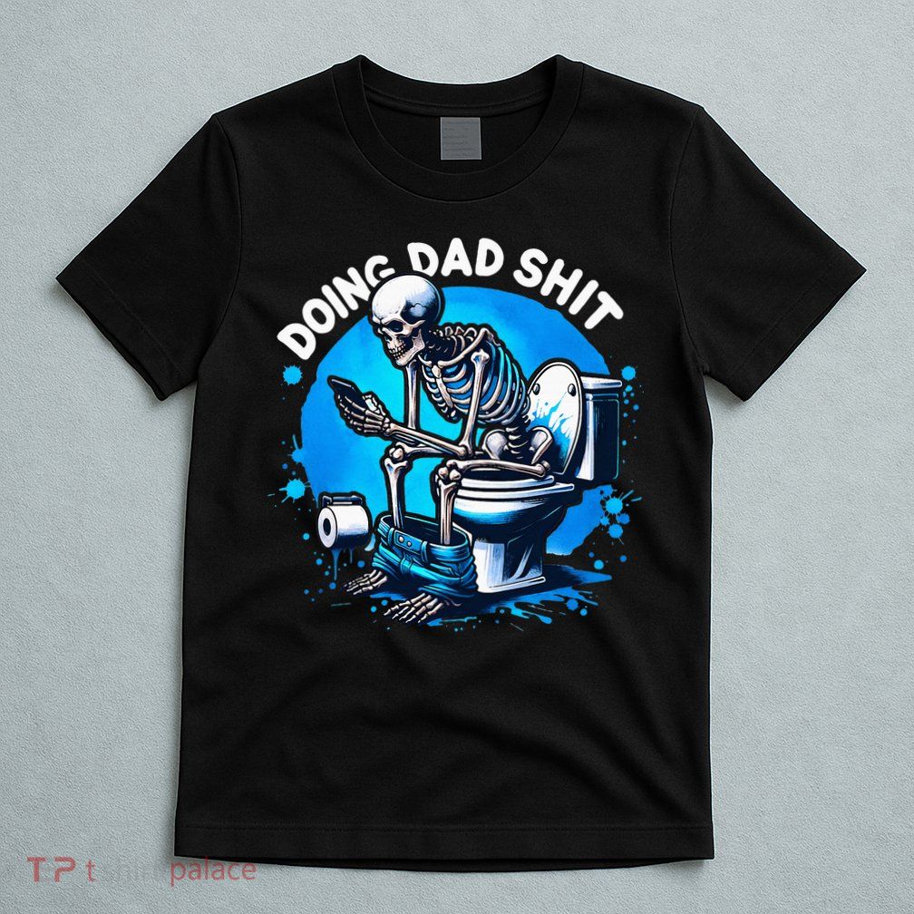 Doing Dad Shit Dad Joke Skeleton Dad Funny Dad Fathers Day T-Shirt