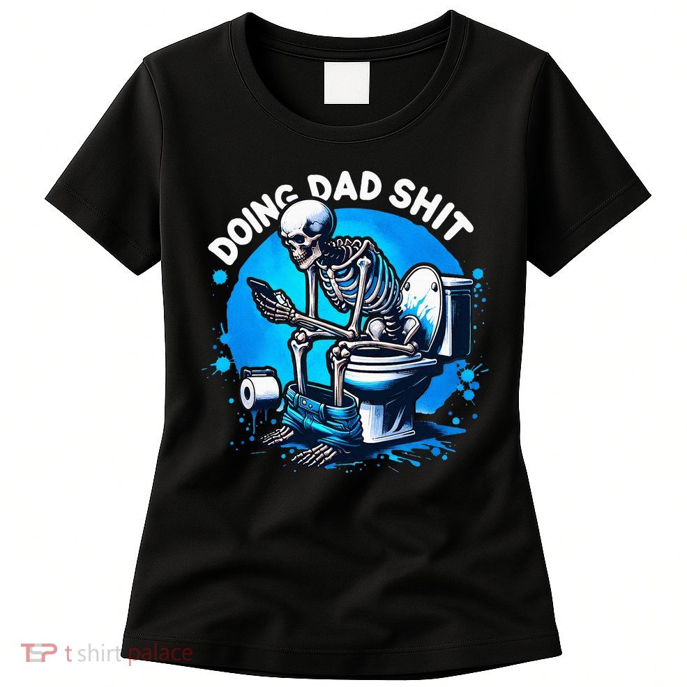 Doing Dad Shit Dad Joke Skeleton Dad Funny Dad Fathers Day Womens T-Shirt